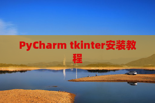PyCharm tkinter安装教程 PyCharm tkinter安装教程